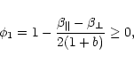 \begin{displaymath}
\phi _{1}=1-\frac{\beta _{\parallel }-\beta _{\perp }}{2(1+b)}\geq 0,
\end{displaymath}