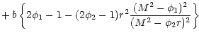 $\displaystyle +\,b\left\{ 2\phi _{1}-1-(2\phi _{2}-1)r^{2}\frac{(M^{2}-\phi _{1})^{2}}{(M^{2}-\phi _{2}r)^{2}}\right\}$