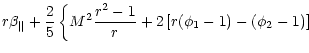 $\displaystyle r\beta _{\parallel }+\frac{2}{5}\left\{ M^{2}\frac{r^{2}-1}{r}+2\left[ r(\phi _{1}-1)-(\phi _{2}-1)\right] \right.$
