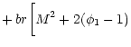 $\displaystyle +\,br\biggl [M^{2}+2(\phi _{1}-1)$