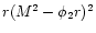 $ r(M^{2}-\phi
_{2}r)^{2} $