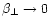 $ \beta _{\perp }\to 0 $