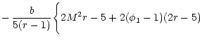 $\displaystyle -\,\frac{b}{5(r-1)}\Biggl \{2M^{2}r-5+2(\phi _{1}-1)(2r-5)$