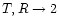 $ T,R\to 2 $