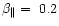 $ \beta _{\parallel }=~0.2 $