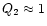 $Q_{2}\approx 1$
