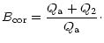 $\displaystyle B_{\rm cor}=\frac{Q_{\rm a}+Q_{2}}{Q_{\rm a}}\cdot$