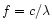$f=c/\lambda$