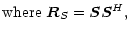 $\displaystyle {\rm where \ }\vec{R}_{S} =\vec{SS}^{H},$