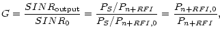$\displaystyle G=\frac{SINR_{\rm output}}{SINR_{0}}=\frac{P_{S}/P_{n+RFI}}{P_{S}/P_{n+RFI,0}}=
\frac{P_{n+RFI,0}}{P_{n+RFI}},$