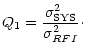 $\displaystyle Q_{1}=\frac{\sigma _{\rm SYS}^{2}}{\sigma _{RFI}^{2}}\cdot$