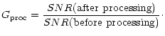 $\displaystyle G_{\rm proc}=\frac{SNR(\mbox{after processing})}{SNR(\mbox{before processing})}\cdot$