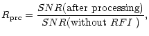 $\displaystyle R_{\rm prc}=\frac{SNR(\mbox{after processing})}{SNR(\mbox{without $RFI$ })},$