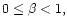 $0\leq \beta <1,$