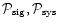 $\mathcal{P}_{\rm sig},\mathcal{P}_{\rm sys}$