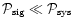 $\mathcal{P}_{\rm sig}\ll \mathcal{P}_{\rm sys}$