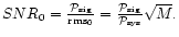 $SNR_{0}=\frac{\mathcal{P}_{\rm sig}}{{\rm rms}_{0}}=
\frac{\mathcal{P}_{\rm sig}}{\mathcal{P}_{\rm sys}}\sqrt{M}.$