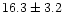 $16.3\pm 3.2$