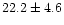 $22.2\pm 4.6$