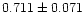 $0.711\pm0.071$
