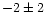 $-2\pm 2$
