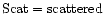 ${\rm Scat}={\rm scattered}$