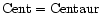 ${\rm Cent}={\rm Centaur}$