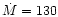 $\dot{M}=130$