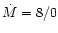 $\dot{M}=8/0$