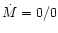 $\dot{M}=0/0$