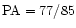 ${\rm PA}=77/85$