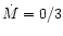 $\dot{M}=0/3$