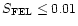 $S_{\rm FEL}\le 0.01$