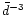 $\bar{d}^{-3}$