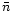 $\bar{n}$