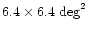 $6.4 \times 6.4~{\rm deg}^2$