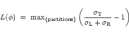 \begin{displaymath}
L(\phi)~=~{\rm max}_{\rm\{partitions\}}\left(\frac{\sigma_{\rm
T}}{\sigma_{\rm L}+\sigma_{\rm R}}-1\right)
\end{displaymath}