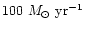 $100~M_\odot~{\rm
yr}^{-1}$