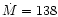 $\dot{M}=138$