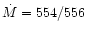 $\dot{M}=554/556$