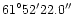 ${61}^{\circ}{52'}{22.0''}$