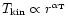 $T_{\rm kin} \propto r^{\alpha\rm _T}$