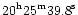 ${20}^{\rm h}{25}^{\rm m}{39.8}^{\rm s}$