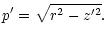 $\displaystyle p'=\sqrt{r^2-z'^2}.$