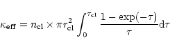 \begin{displaymath}\kappa_{\rm eff}=n_{\rm cl} \times \pi r_{\rm cl}^2 \int_0^{\tau_{\rm cl}}
{1-\exp(-\tau) \over \tau} {\rm d}\tau
\end{displaymath}