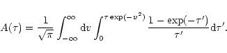 \begin{displaymath}A(\tau)={1\over \sqrt{\pi}}\int_{-\infty}^{\infty}{\rm d}v
\int_0^{\tau \exp(-v^2)} {1-\exp(-\tau') \over \tau'} {\rm d}\tau'.
\end{displaymath}
