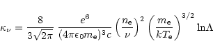 \begin{displaymath}\kappa_\nu={8 \over 3\sqrt{2\pi}}\; {{e}^6 \over (4\pi\epsilo...
... \left(m_{\rm e}\over k T_{\rm e}\right)^{3/2}
{\rm ln}\Lambda
\end{displaymath}