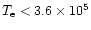 $T_{\rm e}<3.6\times10^5$