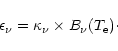 \begin{displaymath}\epsilon_\nu=\kappa_\nu\times B_\nu(T_{\rm e})\cdot
\end{displaymath}