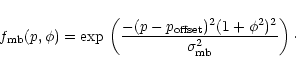 \begin{displaymath}f_{\rm mb}(p,\phi)=
\exp{}\left(-(p-p_{\rm offset})^2(1+\phi^2)^2 \over \sigma_{\rm mb}^2\right)\cdot
\end{displaymath}